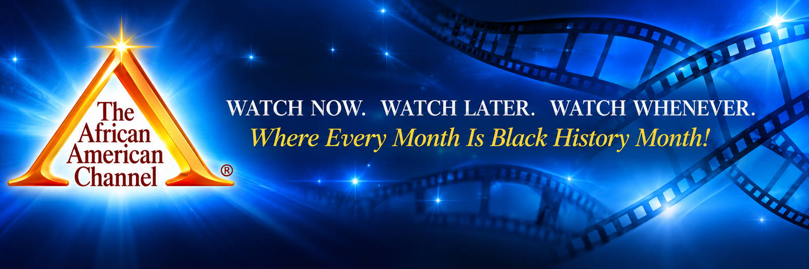 The African American Channel registered logo, blue cinematic filmstrips, Watch Now Watch Later Watch Whenever, Where Every Month Is Black History Month